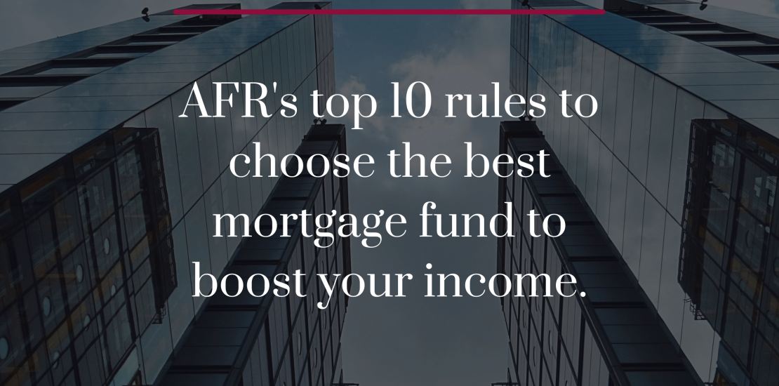 AFR's top 10 rules to choose the best mortgage fund to boost your income