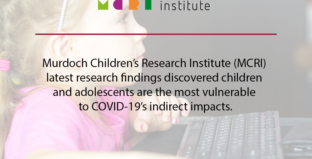 Murdoch Children’s Research Institute (MCRI) latest research findings discovered children and adolescents are the most vulnerable to COVID-19’s indirect impacts.